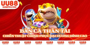Bắn Cá Thần Tài - Chiến Thuật Chinh Phục Đại Dương Đỉnh Cao