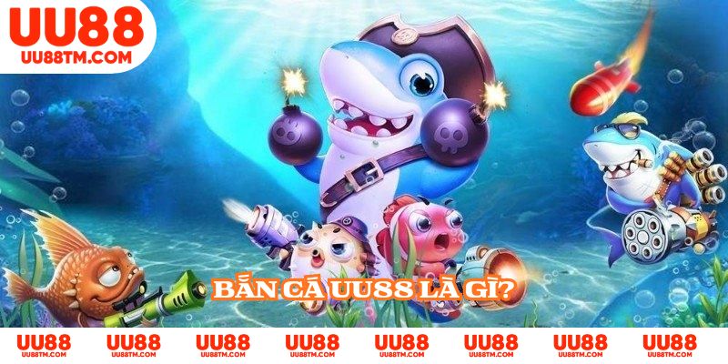 Bắn cá UU88 là gì?