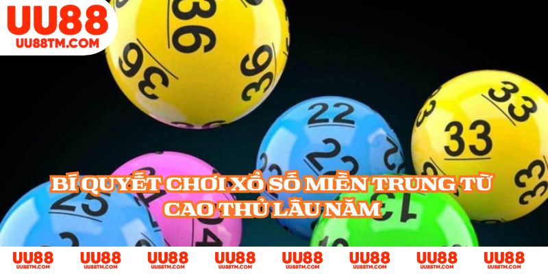 Bí quyết chơi xổ số miền Trung từ cao thủ lâu năm