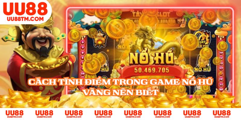Cách tính điểm trong game nổ hũ vàng nên biết