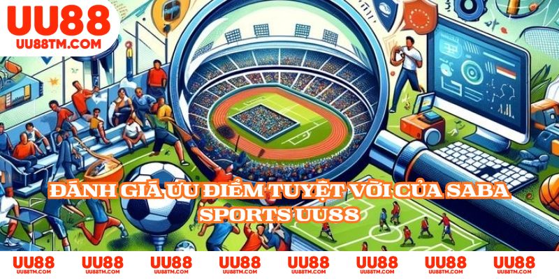 Đánh giá ưu điểm tuyệt vời của Saba Sports UU88