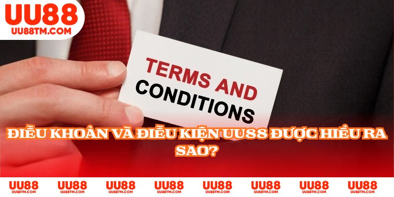 Điều khoản và điều kiện UU88 được hiểu ra sao?