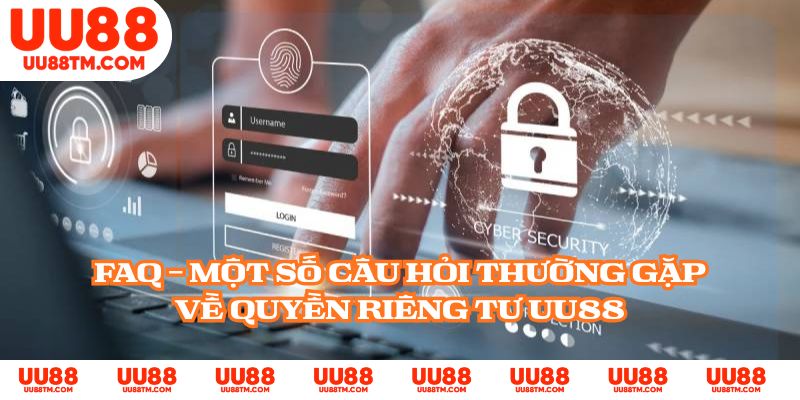 FAQ - Một số câu hỏi thường gặp về quyền riêng tư UU88