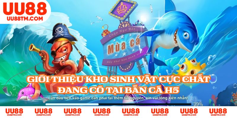 Giới thiệu kho sinh vật cực chất đang có tại bắn cá H5