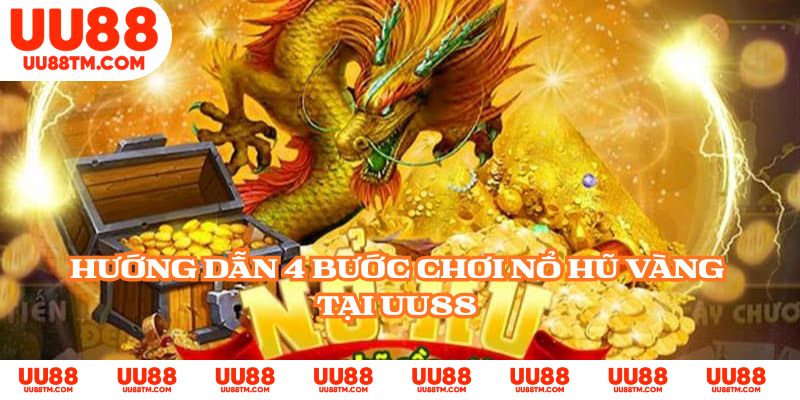 Hướng dẫn 4 bước chơi nổ hũ vàng tại UU88