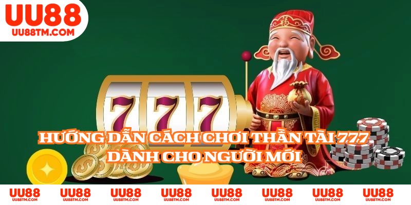 Hướng dẫn cách chơi Thần Tài 777 dành cho người mới