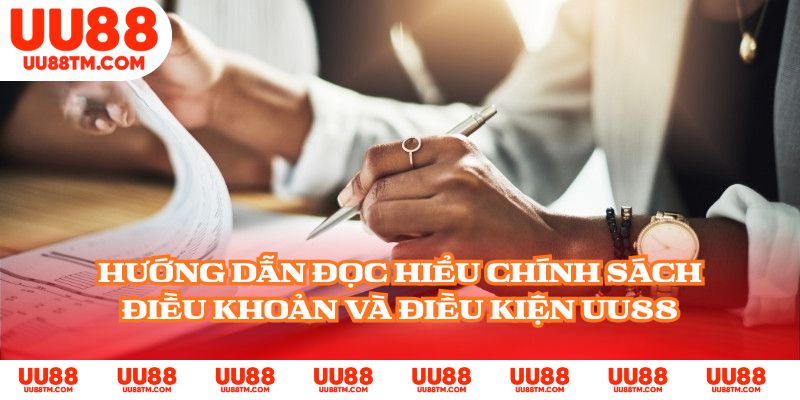 Hướng dẫn đọc hiểu chính sách điều khoản và điều kiện UU88