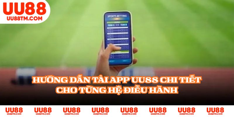 Hướng dẫn tải app UU88 chi tiết cho từng hệ điều hành