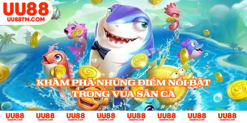 Khám phá những điểm nổi bật trong Vua Săn Cá