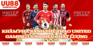 Khám Phá Sảnh Thể Thao United Gaming UU88 Siêu Chất Lượng