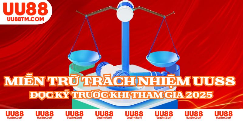 Miễn Trừ Trách Nhiệm UU88 - Đọc Kỹ Trước Khi Tham Gia 2025