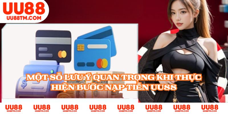 Một số lưu ý quan trọng khi thực hiện bước nạp tiền UU88