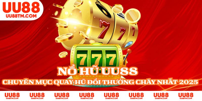 Nổ Hũ UU88 - Chuyên Mục Quay Hũ Đổi Thưởng Cháy Nhất 2025