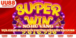 Nổ Hũ Vàng - Tựa Game Slots Đổi Thưởng Hấp Dẫn Tại UU88