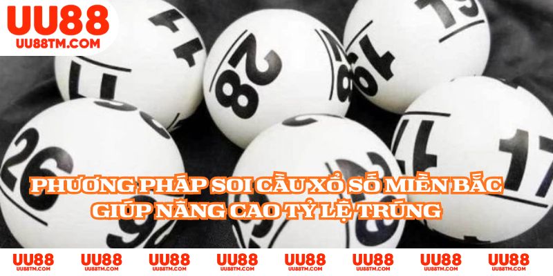 Phương pháp soi cầu xổ số miền Bắc giúp nâng cao tỷ lệ trúng