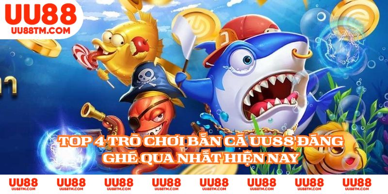Top 4 trò chơi bắn cá UU88 đáng ghé qua nhất hiện nay