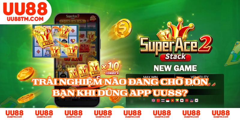 Trải nghiệm nào đang chờ đón bạn khi dùng app UU88?