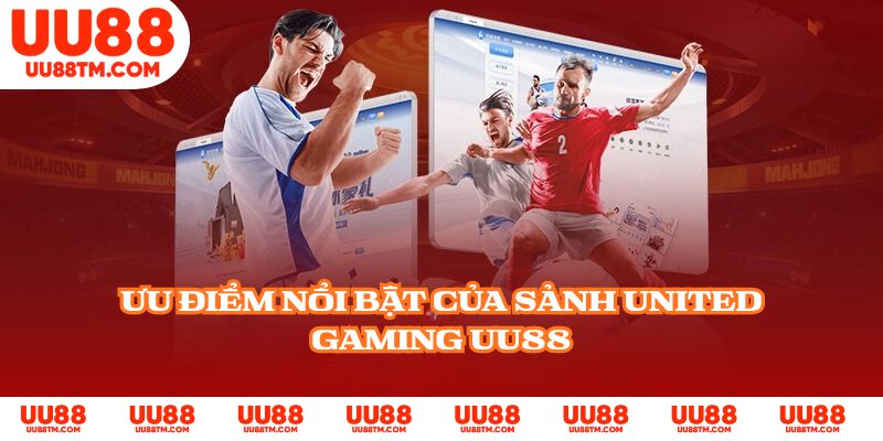 Ưu điểm nổi bật của sảnh United Gaming UU88