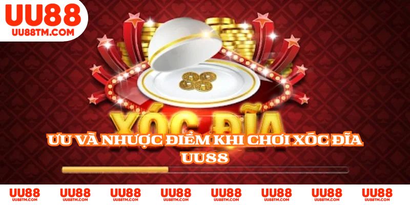 Ưu và nhược điểm khi chơi xóc đĩa UU88