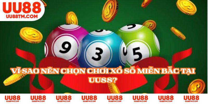 Vì sao nên chọn chơi xổ số miền Bắc tại UU88?