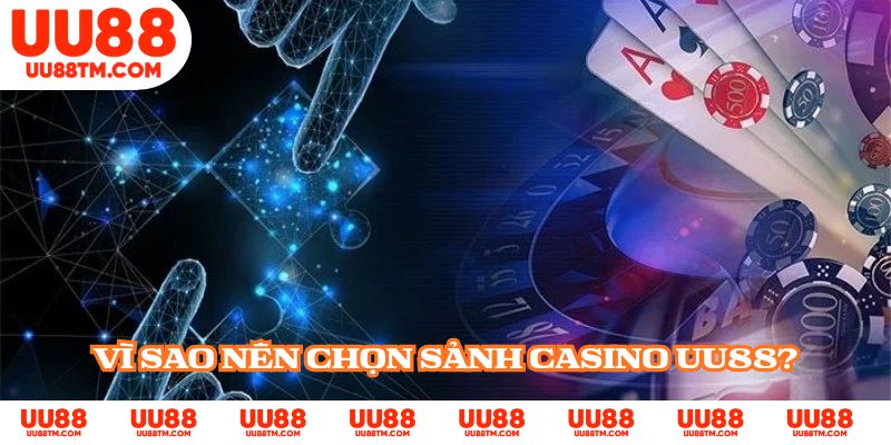 Vì sao nên chọn sảnh Casino UU88?