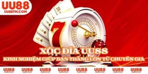 Xóc đĩa UU88 - Kinh Nghiệm Giúp Bạn Thắng Lớn Từ Chuyên Gia