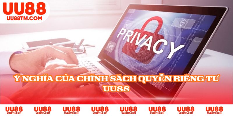 Ý nghĩa của chính sách quyền riêng tư UU88